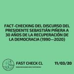 Fact-checking del discurso del presidente Sebastián Piñera a 30 años de la recuperación de la democracia (1990—2020)