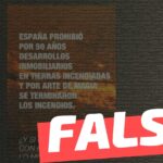 “España prohibió por 50 años desarrollos inmobiliarios en tierras incendiadas y por arte de magia se terminaron los incendios”: #Falso