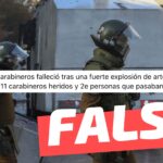 “Capitán de Carabineros falleció tras una fuerte explosión de artefacto en Alameda (…) 11 carabineros y 23 personas heridas”: #Falso