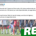 “La Dirección del Trabajo de Chile multa a 25 clubes profesionales de fútbol femenino por violar leyes laborales, de seguridad y salud”: #Real